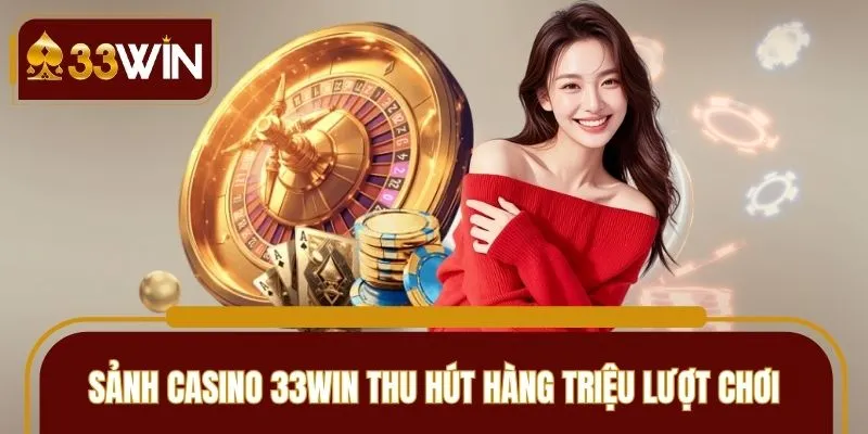 Sảnh casino 33WIN thu hút hàng triệu lượt chơi mỗi ngày