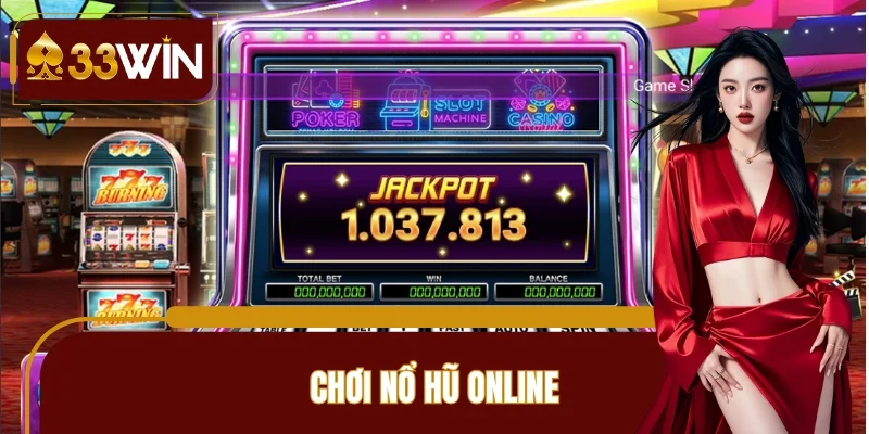 Chơi Nổ Hũ Online - Top 3 Game Trên 33WIN Chơi Là Thích Ngay