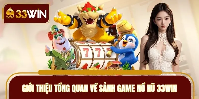 Giới thiệu tổng quan về sảnh game nổ hũ 33WIN nổi tiếng