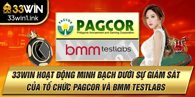33win hoạt động minh bạch dưới sự giám sát của tổ chức PAGCOR và BMM Testlabs.